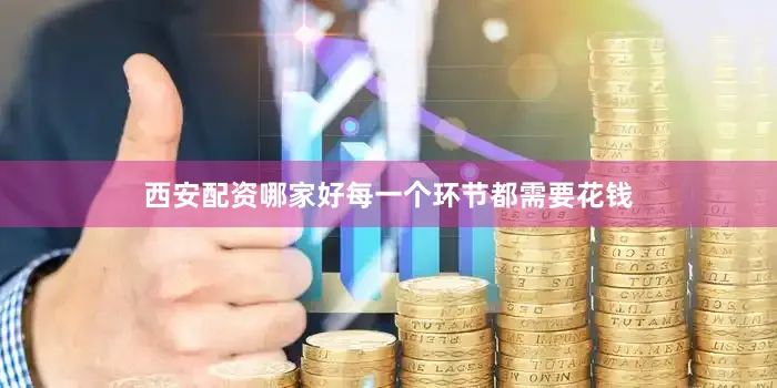 西安配资哪家好每一个环节都需要花钱