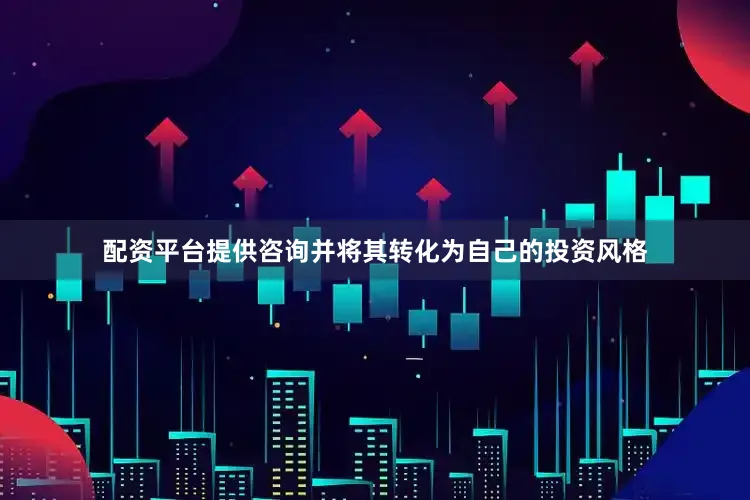 配资平台提供咨询并将其转化为自己的投资风格