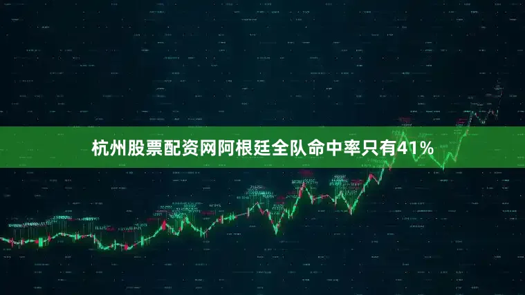 杭州股票配资网阿根廷全队命中率只有41%