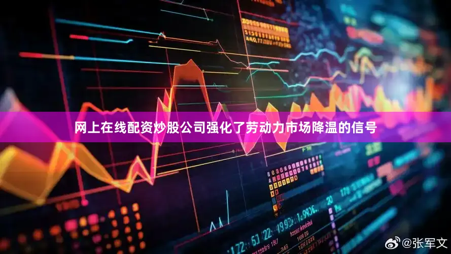 网上在线配资炒股公司强化了劳动力市场降温的信号