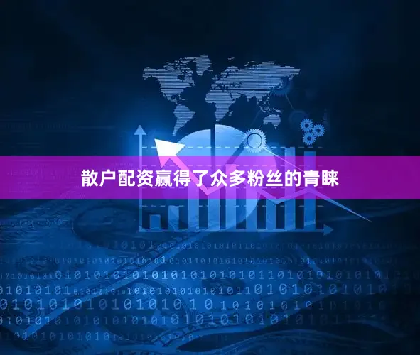 散户配资赢得了众多粉丝的青睐