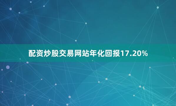 配资炒股交易网站年化回报17.20%