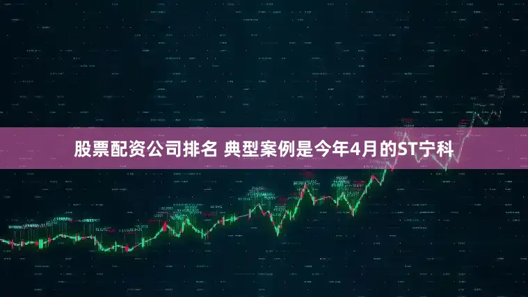 股票配资公司排名 典型案例是今年4月的ST宁科