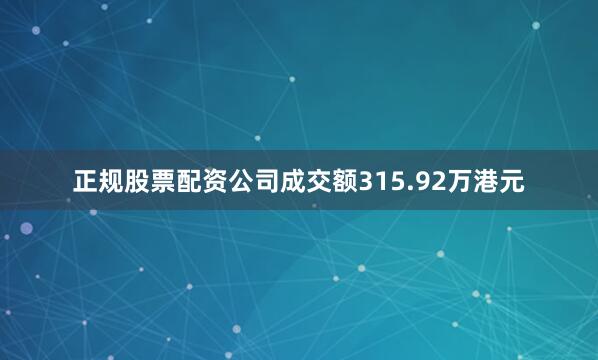正规股票配资公司成交额315.92万港元