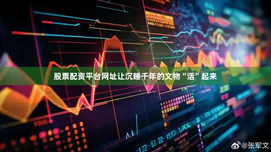 股票配资平台网址让沉睡千年的文物“活”起来