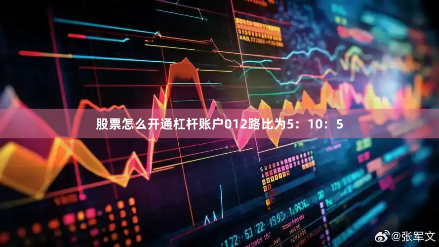 股票怎么开通杠杆账户012路比为5：10：5