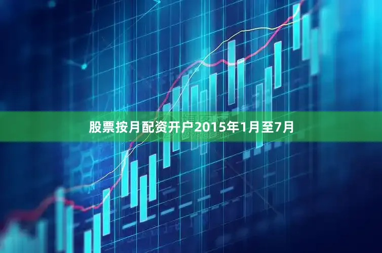 股票按月配资开户2015年1月至7月